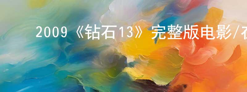 ﻿白文焕发布﻿2009《钻石13》完整版电影/在线观看/百度云-美剧天堂